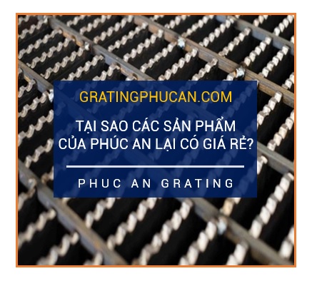 Tại sao các sản phẩm của Phúc An Grating lại có giá rẻ?