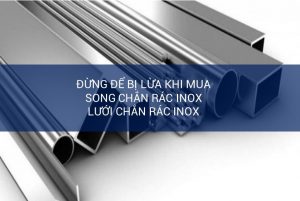 Đừng để bị lừa khi đi mua song chắn rác – Lưới chắn rác inox