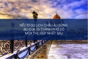 Không thể bỏ qua 10 thành phố có mùa thu đẹp nhất châu Âu