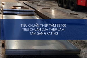 TIÊU CHUẨN THÉP TẤM SS400 –  TIÊU CHUẨN CỦA THÉP LÀM  TẤM SÀN GRATING