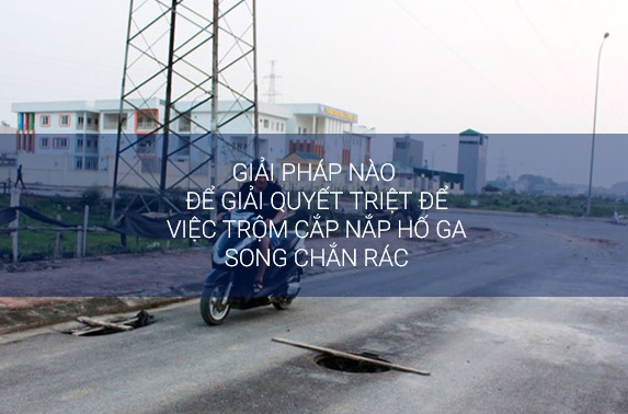 Giải pháp nào để giải quyết triệt để việc trộm cắp nắp hố ga song chắn rác