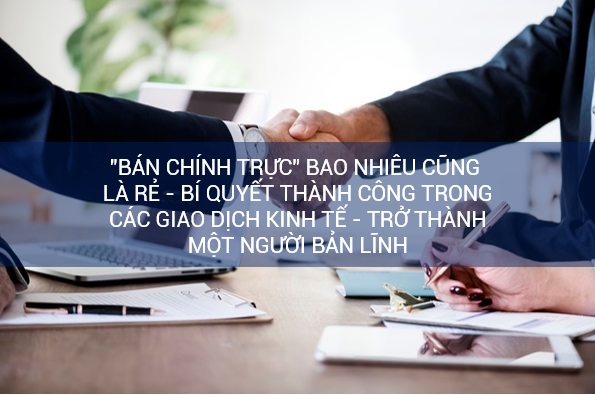 “Bán chính trực” bao nhiêu cũng là rẻ – Bí quyết thành công trong các giao dịch kinh tế