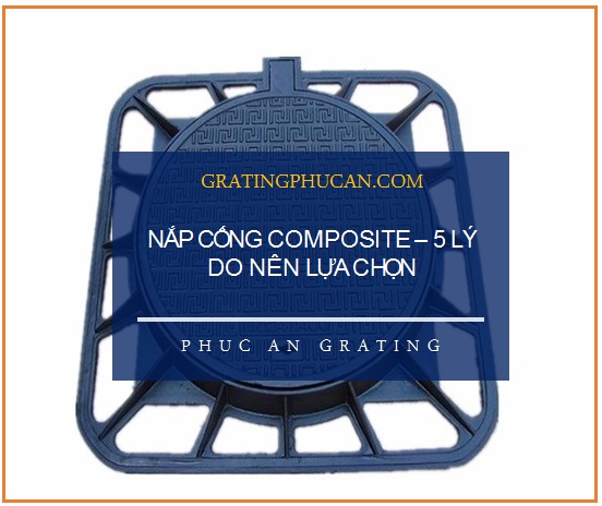 Nắp cống Composite – 5 Lý do vì sao nên lựa chọn