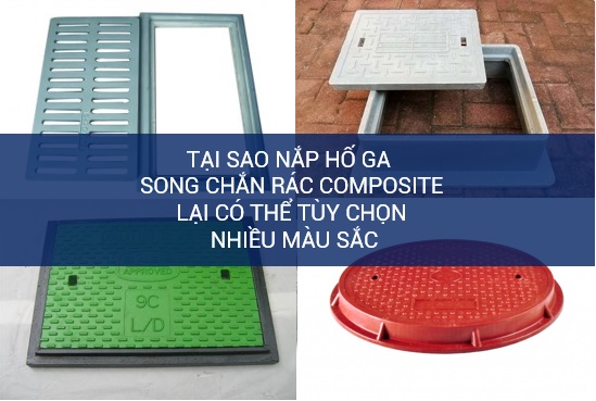 Tại sao nắp hố ga song chắn rác composite lại có thể có nhiều màu