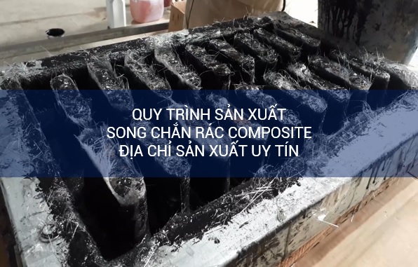 Quy trình sản xuất song chắn rác composite