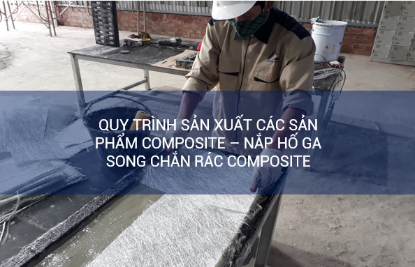 Quy trình sản xuất các sản phẩm composite gồm các bước?