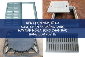 Nên dùng nắp hố ga song chắn bằng composite hay nắp ga song chắn gang