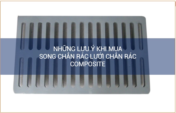 Những lưu ý khi mua song chắn rác lưới chắn rác composite