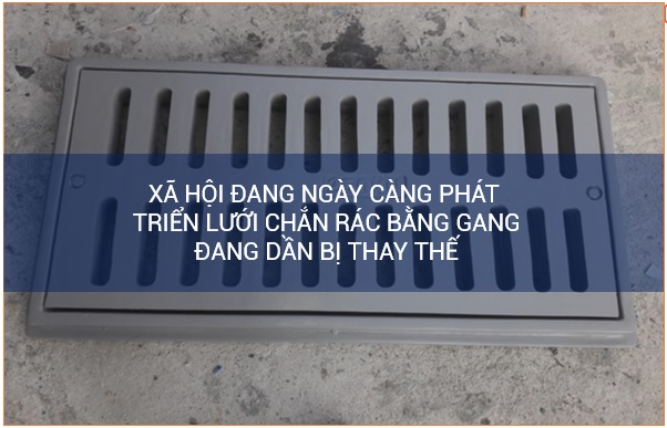 Xã hội đang ngày càng phát triển lưới chắn rác bằng gang đang dần bị thay thế