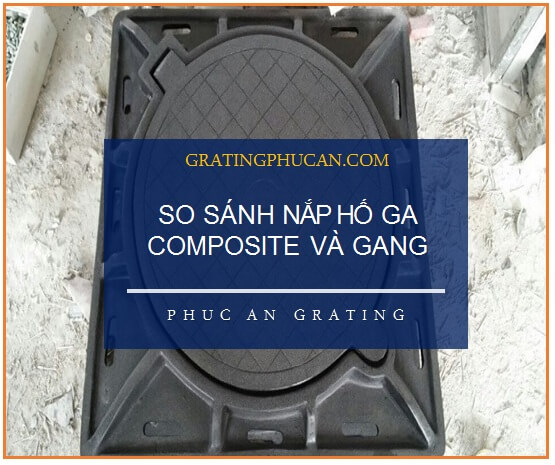 So sánh nắp đậy hố ga bằng Composite với nắp hố ga gang