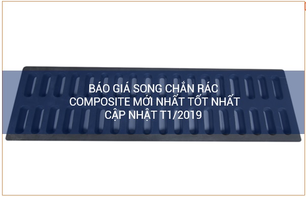 Báo giá song chắn rác composite mới nhất cập nhật T1/2019