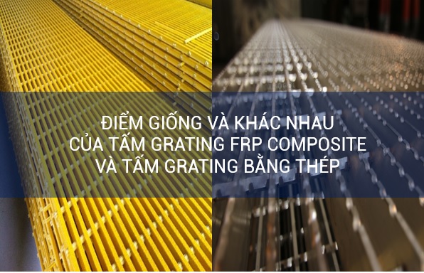 Điểm giống và khác nhau của tấm grating FRP composite và tấm grating bằng thép