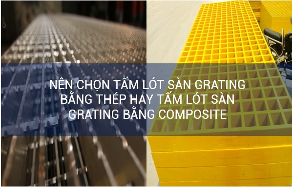 Nên chọn tấm lót sàn grating bằng thép hay tấm lót sàn grating bằng composite